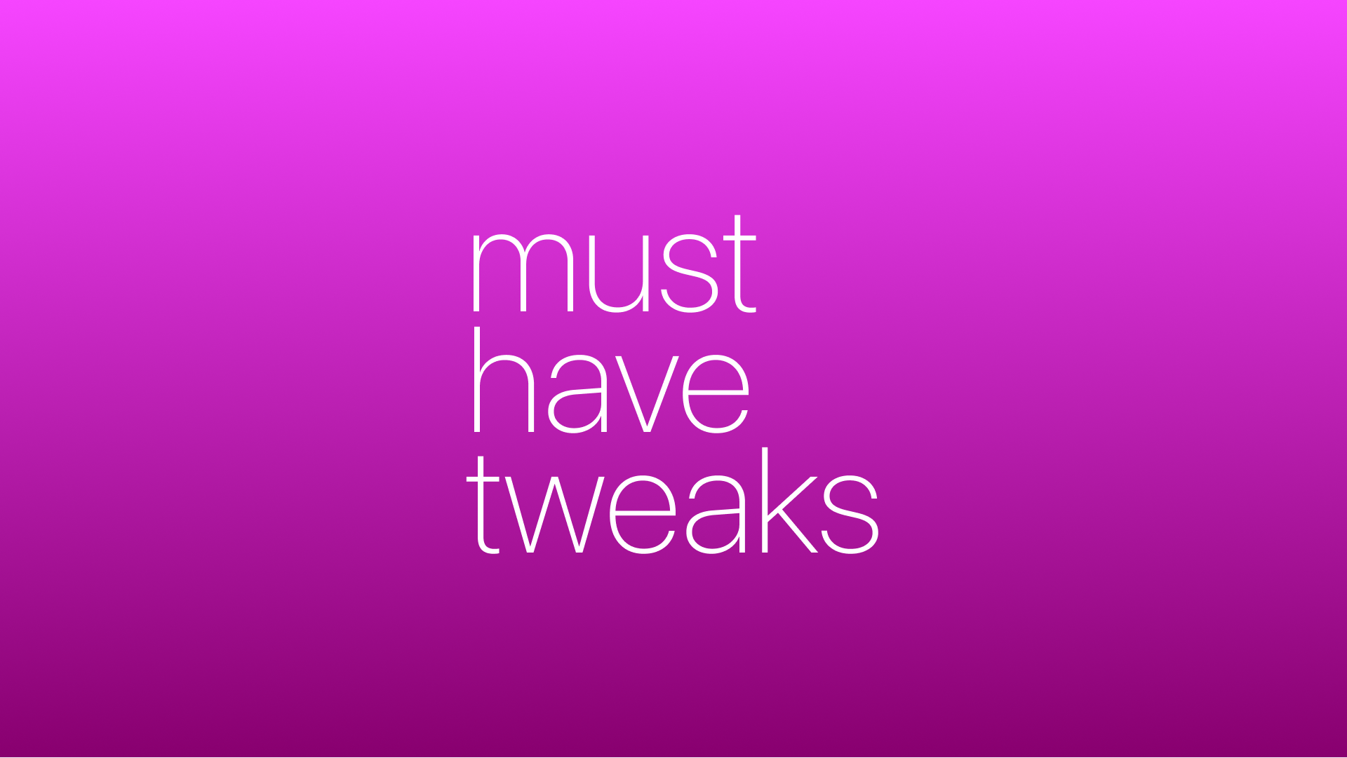 Must Have Tweaks